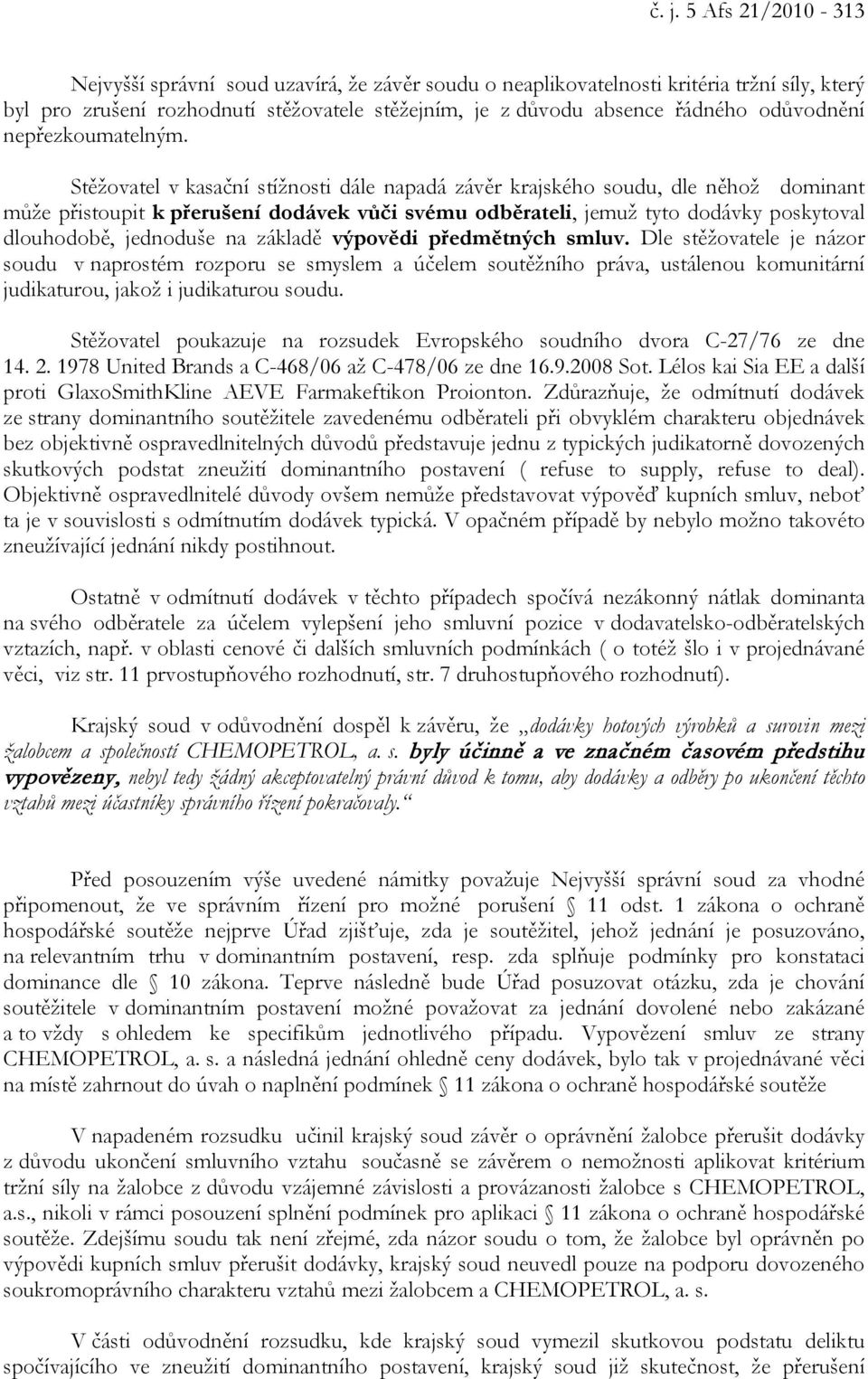 Stěžovatel v kasační stížnosti dále napadá závěr krajského soudu, dle něhož dominant může přistoupit k přerušení dodávek vůči svému odběrateli, jemuž tyto dodávky poskytoval dlouhodobě, jednoduše na