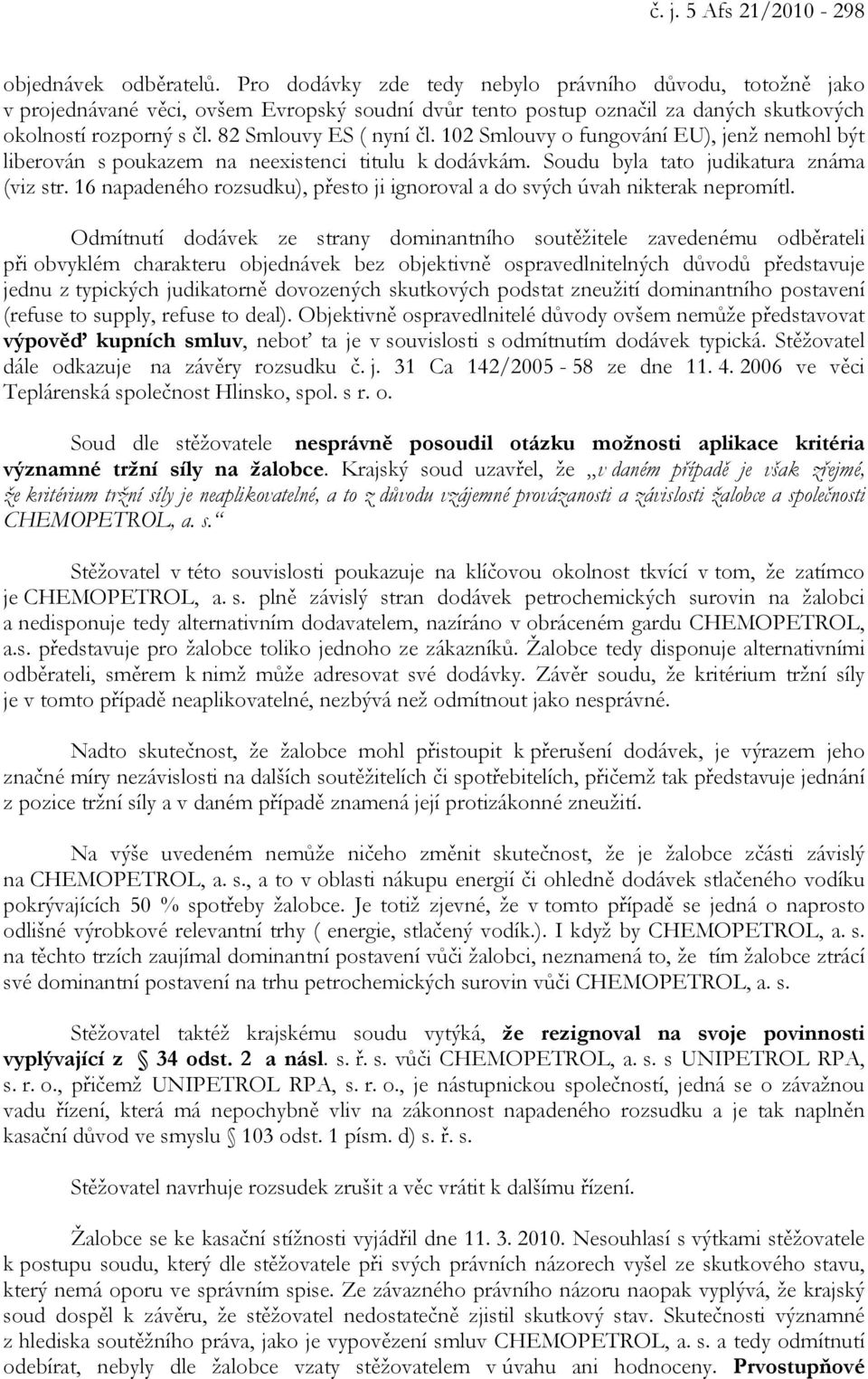 102 Smlouvy o fungování EU), jenž nemohl být liberován s poukazem na neexistenci titulu k dodávkám. Soudu byla tato judikatura známa (viz str.
