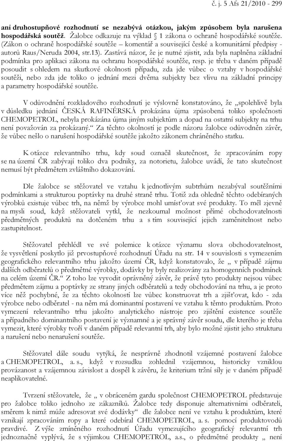 Zastává názor, že je nutné zjistit, zda byla naplněna základní podmínka pro aplikaci zákona na ochranu hospodářské soutěže, resp.
