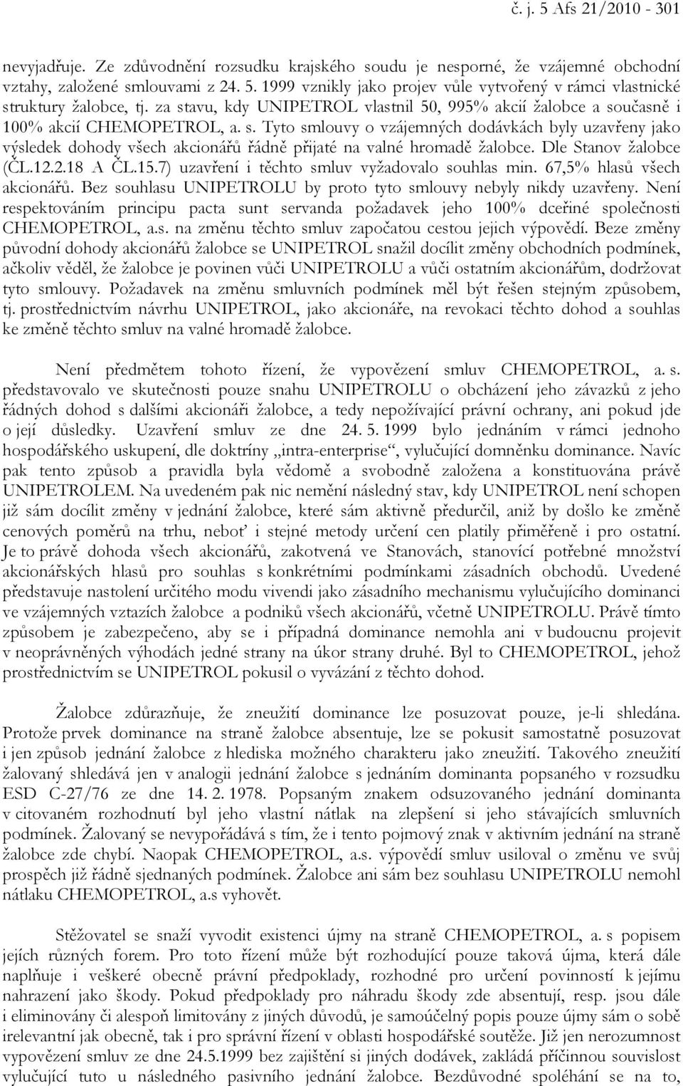 Dle Stanov žalobce (ČL.12.2.18 A ČL.15.7) uzavření i těchto smluv vyžadovalo souhlas min. 67,5% hlasů všech akcionářů. Bez souhlasu UNIPETROLU by proto tyto smlouvy nebyly nikdy uzavřeny.