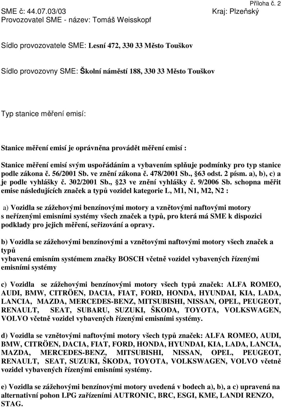 oprávněna provádět měření emisí : Stanice měření emisí svým uspořádáním a vybavením splňuje podmínky pro typ stanice podle zákona č. 56/2001 Sb. ve znění zákona č. 478/2001 Sb., 63 odst. 2 písm.