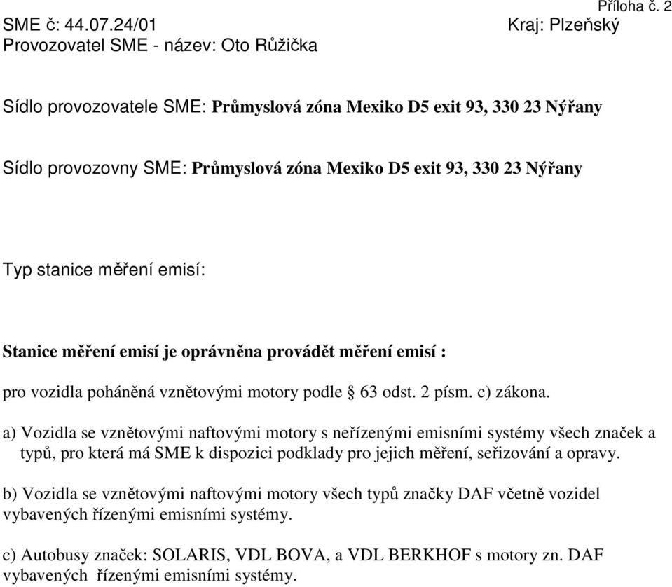 Nýřany Stanice měření emisí je oprávněna provádět měření emisí : pro vozidla poháněná vznětovými motory podle 63 odst. 2 písm. c) zákona.