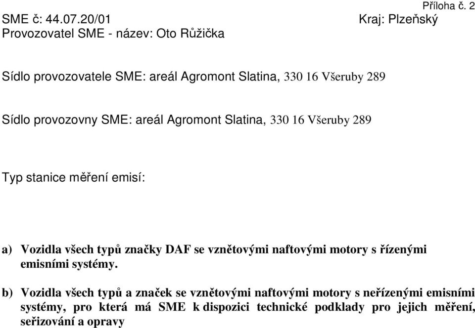 Sídlo provozovny SME: areál Agromont Slatina, 330 16 Všeruby 289 a) Vozidla všech typů značky DAF se vznětovými