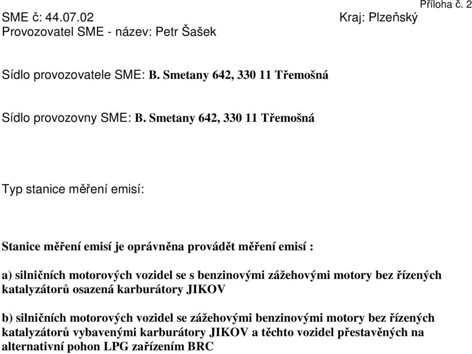 Smetany 642, 330 11 Třemošná Stanice měření emisí je oprávněna provádět měření emisí : a) silničních motorových vozidel se s