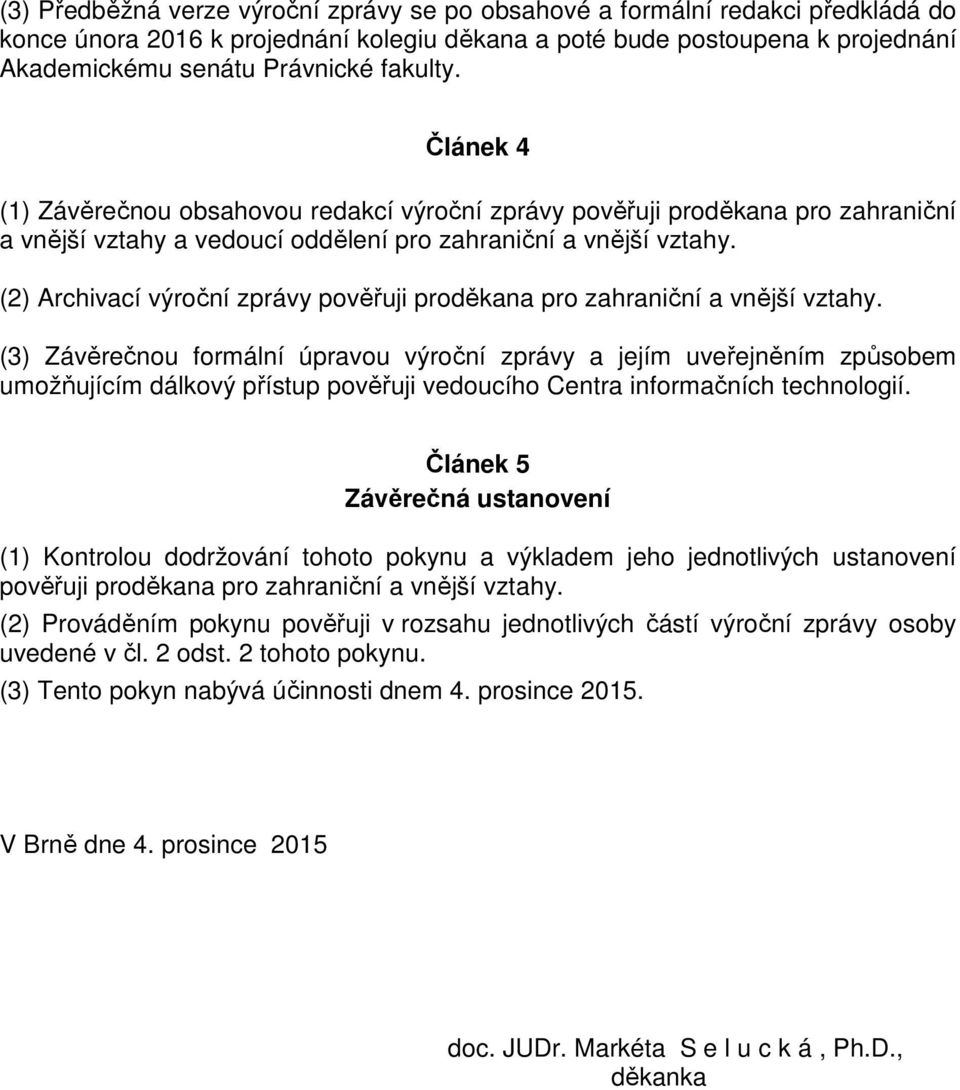 (2) Archivací výroční zprávy pověřuji proděkana pro zahraniční a vnější vztahy.