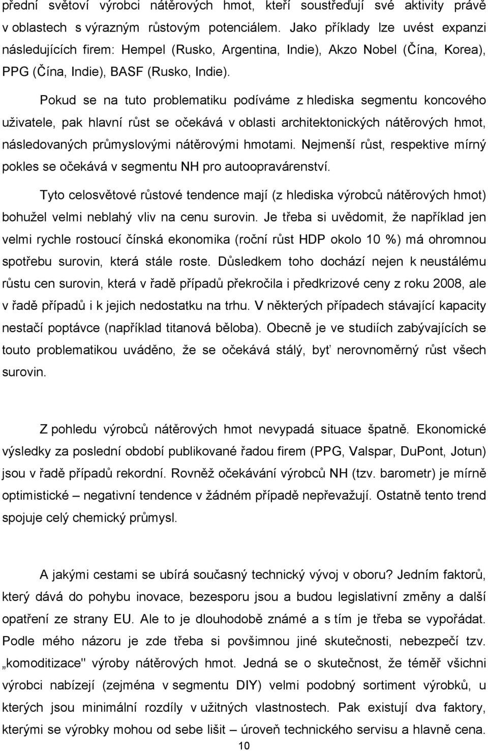 Pokud se na tuto problematiku podíváme z hlediska segmentu koncového uživatele, pak hlavní růst se očekává v oblasti architektonických nátěrových hmot, následovaných průmyslovými nátěrovými hmotami.