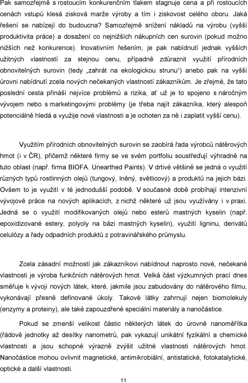 Inovativním řešením, je pak nabídnutí jednak vyšších užitných vlastností za stejnou cenu, případně zdůraznit využití přírodních obnovitelných surovin (tedy zahrát na ekologickou strunu ) anebo pak na