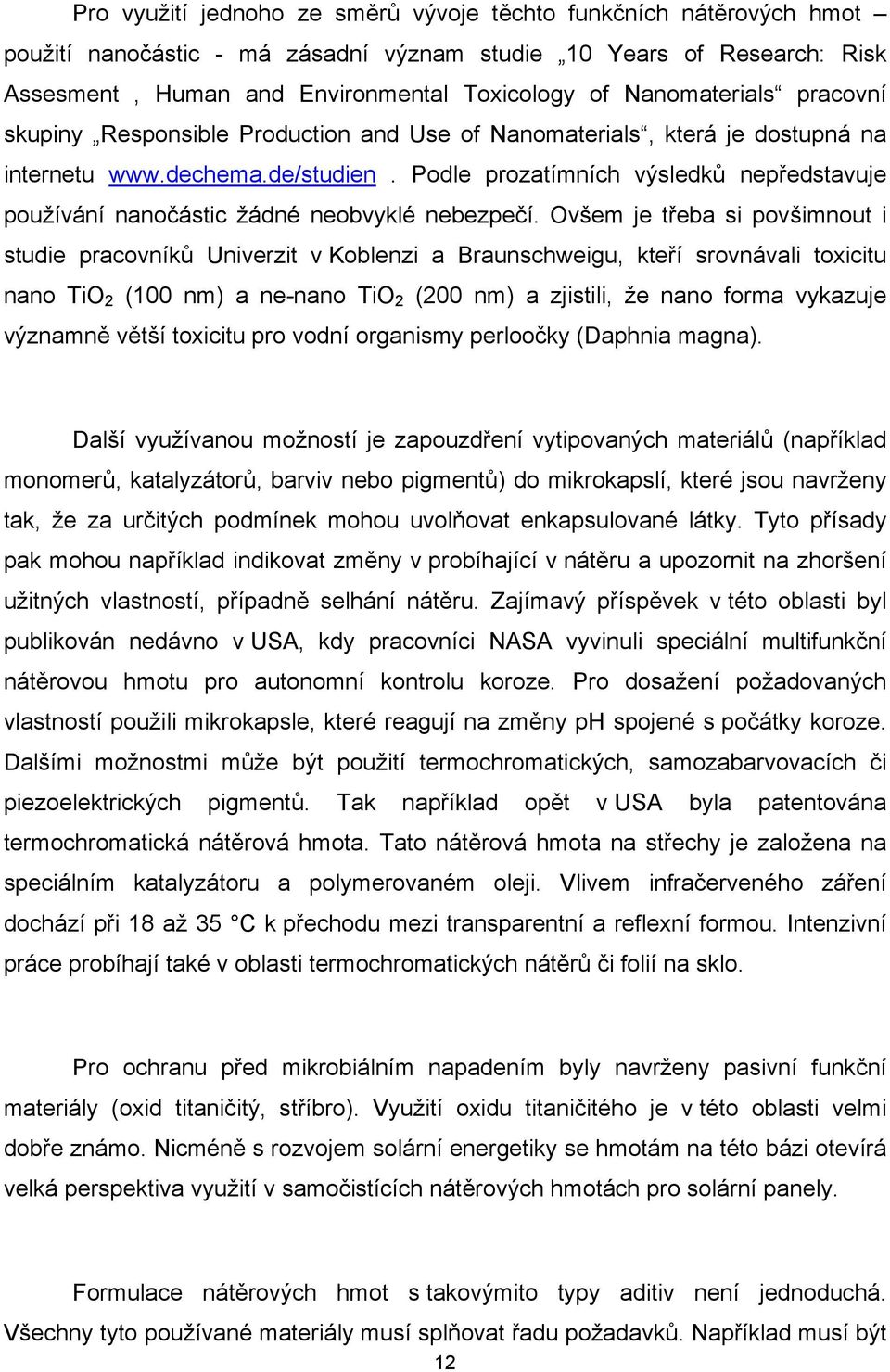 Podle prozatímních výsledků nepředstavuje používání nanočástic žádné neobvyklé nebezpečí.