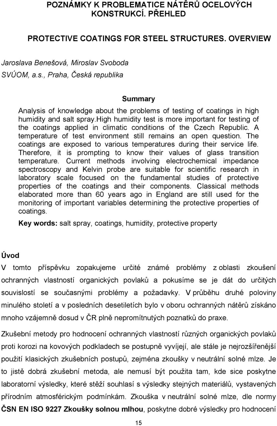 high humidity test is more important for testing of the coatings applied in climatic conditions of the Czech Republic. A temperature of test environment still remains an open question.