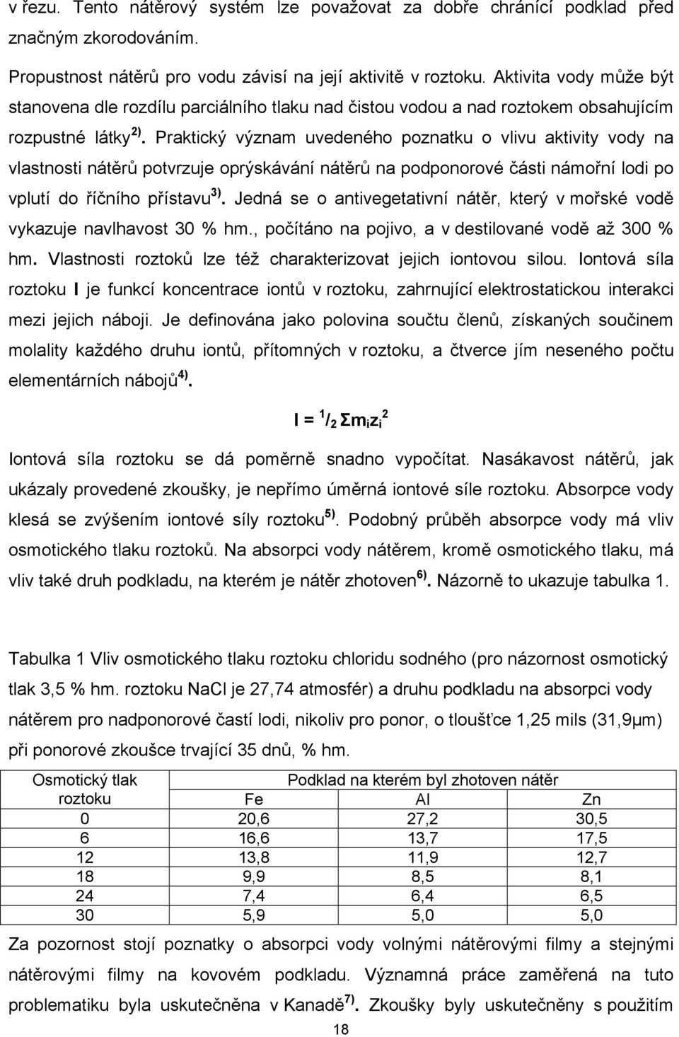 Praktický význam uvedeného poznatku o vlivu aktivity vody na vlastnosti nátěrů potvrzuje oprýskávání nátěrů na podponorové části námořní lodi po vplutí do říčního přístavu 3).
