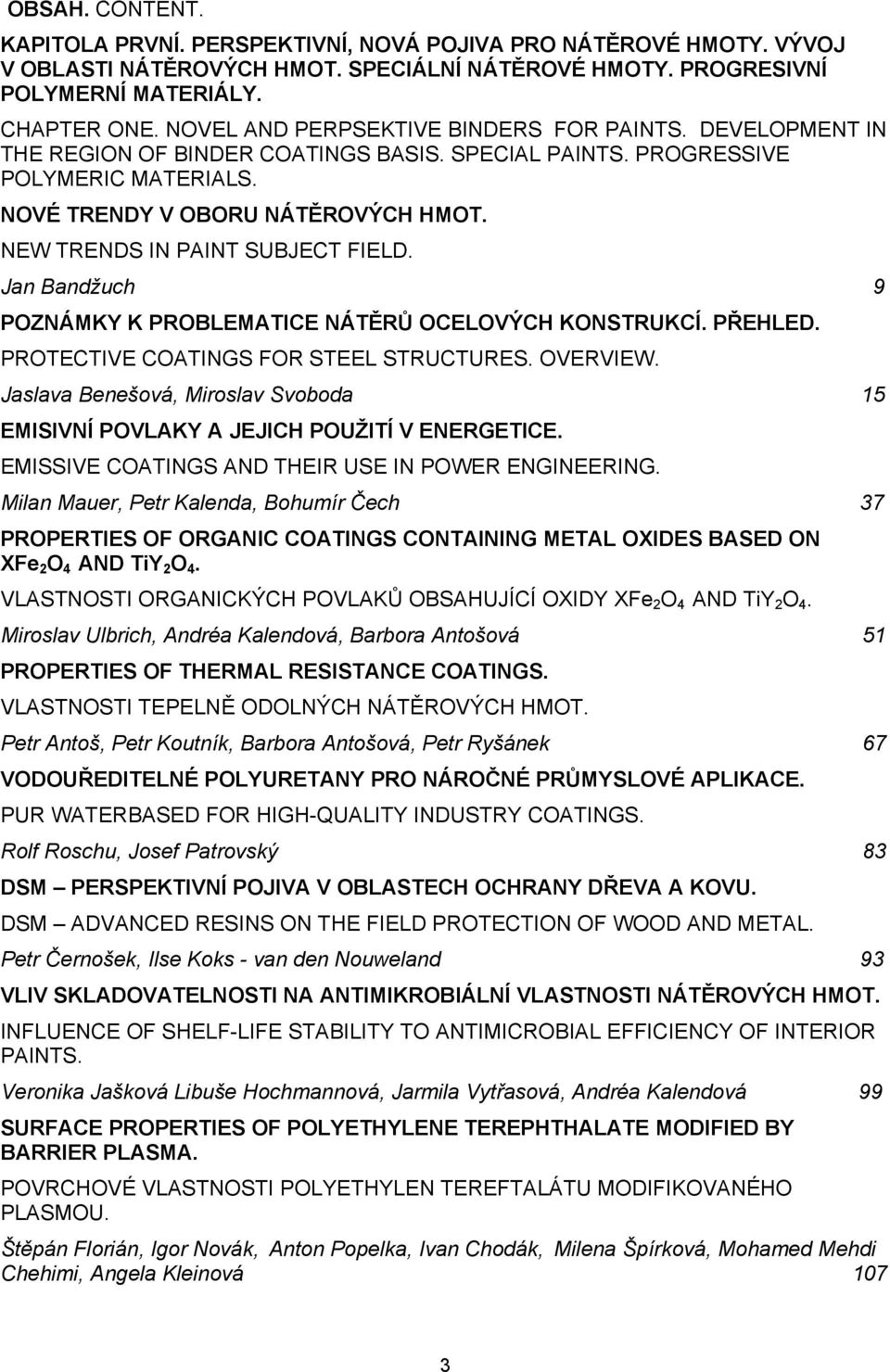 NEW TRENDS IN PAINT SUBJECT FIELD. Jan Bandžuch 9 POZNÁMKY K PROBLEMATICE NÁTĚRŮ OCELOVÝCH KONSTRUKCÍ. PŘEHLED. PROTECTIVE COATINGS FOR STEEL STRUCTURES. OVERVIEW.