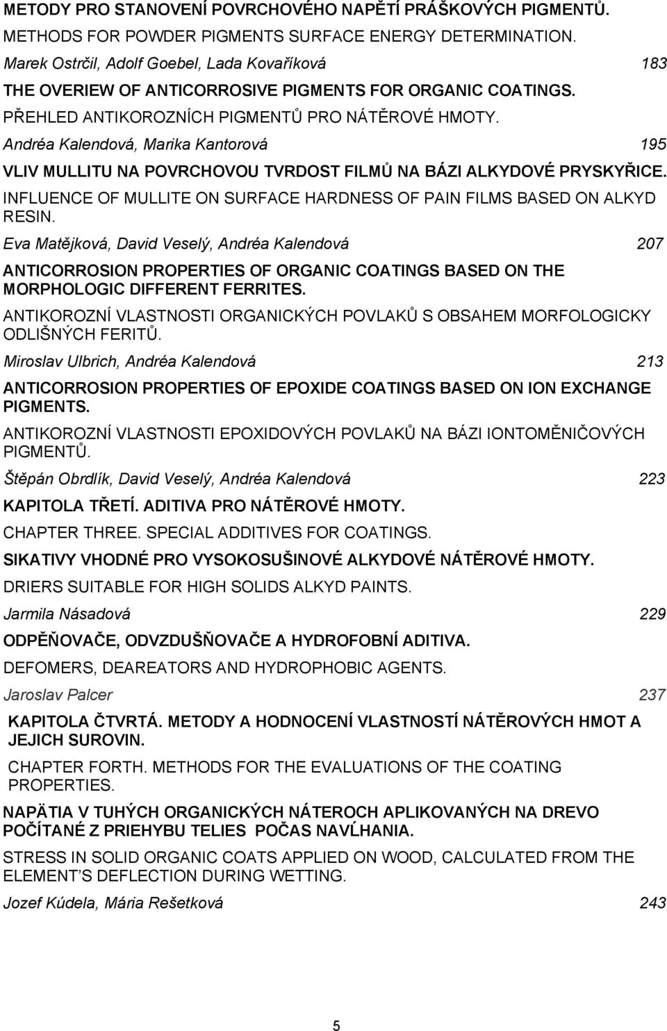 Andréa Kalendová, Marika Kantorová 195 VLIV MULLITU NA POVRCHOVOU TVRDOST FILMŮ NA BÁZI ALKYDOVÉ PRYSKYŘICE. INFLUENCE OF MULLITE ON SURFACE HARDNESS OF PAIN FILMS BASED ON ALKYD RESIN.