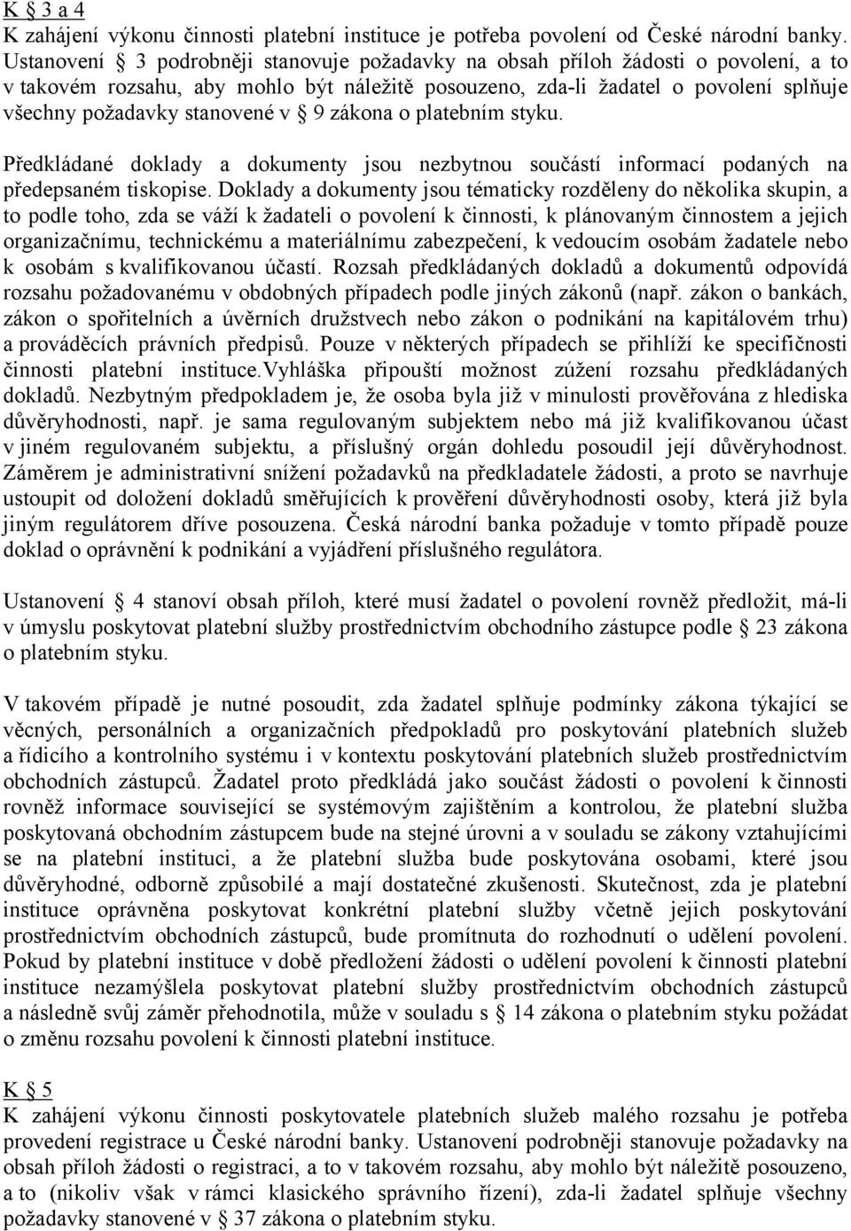 v 9 zákona o platebním styku. Předkládané doklady a dokumenty jsou nezbytnou součástí informací podaných na předepsaném tiskopise.