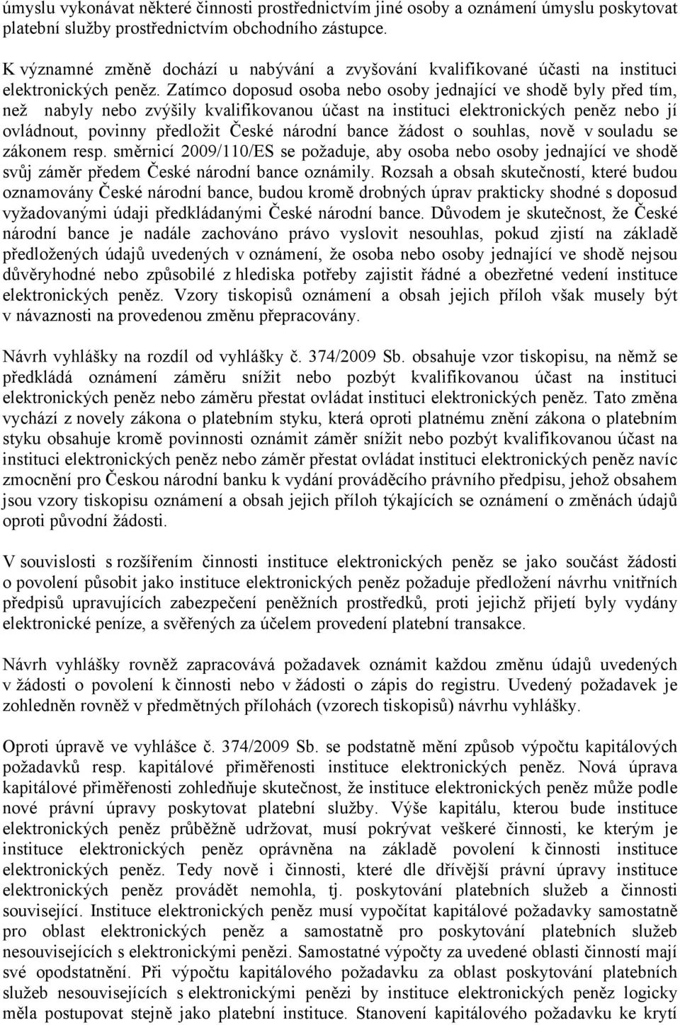 Zatímco doposud osoba nebo osoby jednající ve shodě byly před tím, než nabyly nebo zvýšily kvalifikovanou účast na instituci elektronických peněz nebo jí ovládnout, povinny předložit České národní