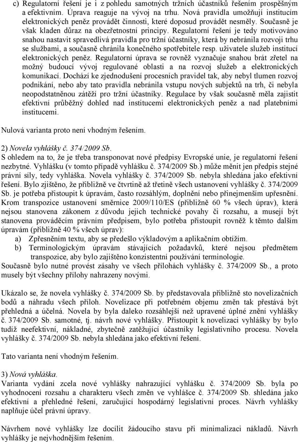Regulatorní řešení je tedy motivováno snahou nastavit spravedlivá pravidla pro tržní účastníky, která by nebránila rozvoji trhu se službami, a současně chránila konečného spotřebitele resp.