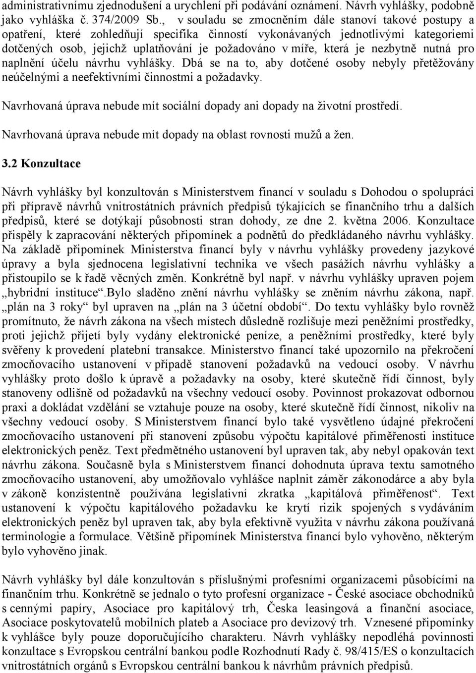 která je nezbytně nutná pro naplnění účelu návrhu vyhlášky. Dbá se na to, aby dotčené osoby nebyly přetěžovány neúčelnými a neefektivními činnostmi a požadavky.