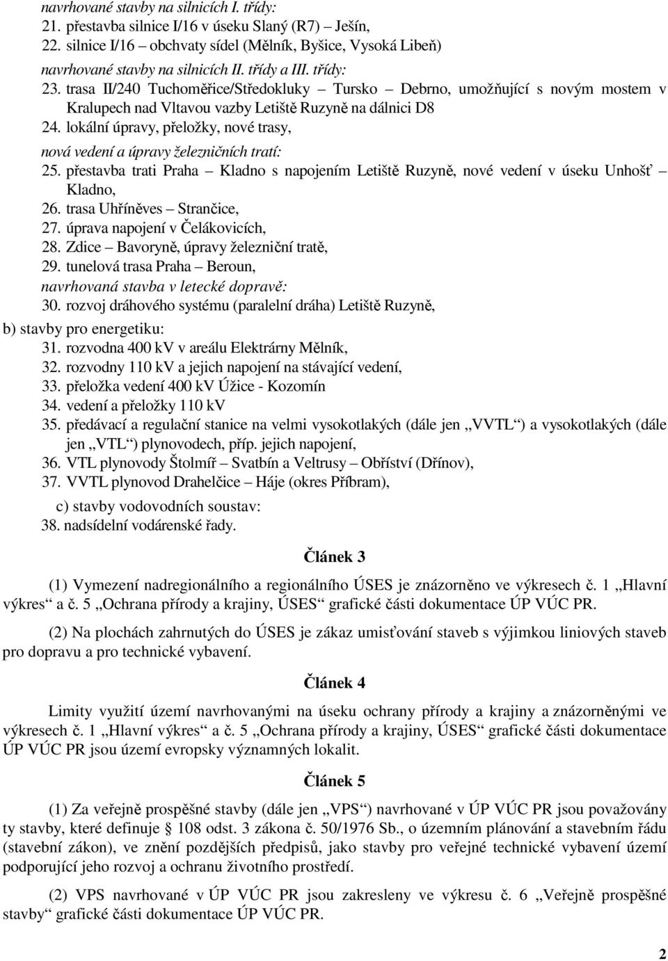 lokální úpravy, přeložky, nové trasy, nová vedení a úpravy železničních tratí: 25. přestavba trati Praha Kladno s napojením Letiště Ruzyně, nové vedení v úseku Unhošť Kladno, 26.