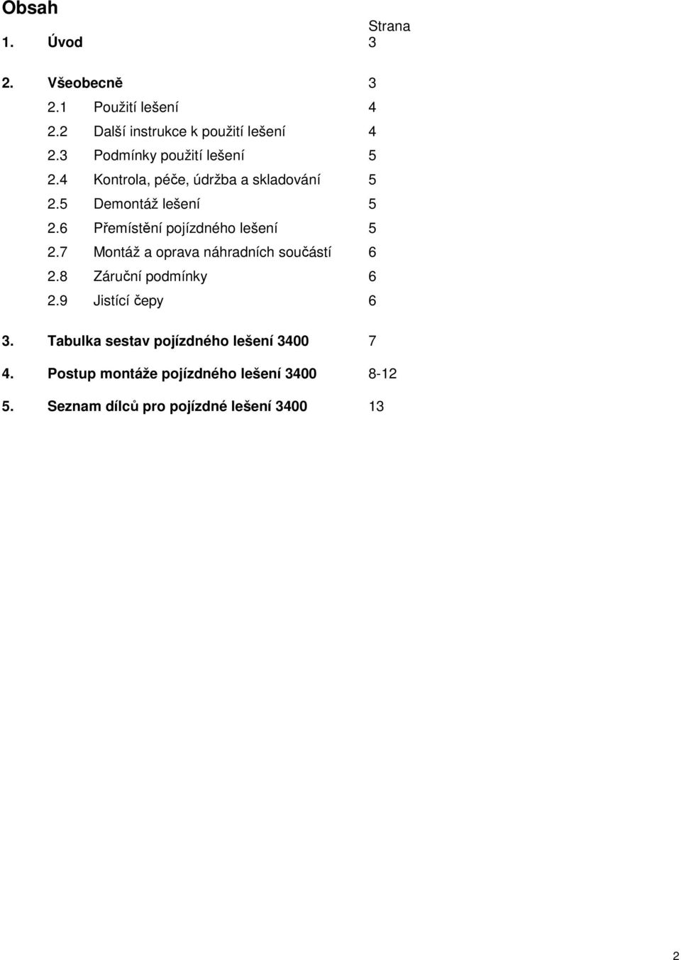 6 Přemístění pojízdného lešení 5 2.7 Montáž a oprava náhradních součástí 6 2.8 Záruční podmínky 6 2.