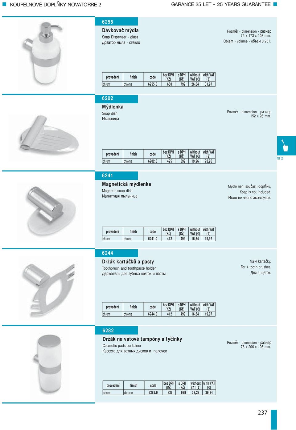 0 495 599 19,96 23,95 6241 Magnetická mýdlenka Magnetic soap dish Mýdlo není sou ástí dopl ku. Soap is not included.. VAT chrom chrome 6241.