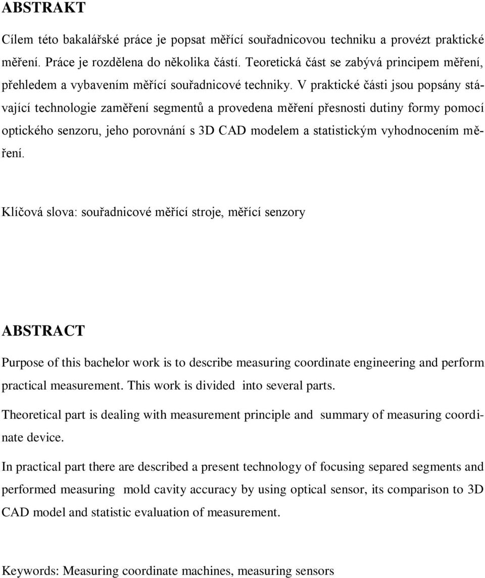 V praktické části jsou popsány stávající technologie zaměření segmentů a provedena měření přesnosti dutiny formy pomocí optického senzoru, jeho porovnání s 3D CAD modelem a statistickým vyhodnocením