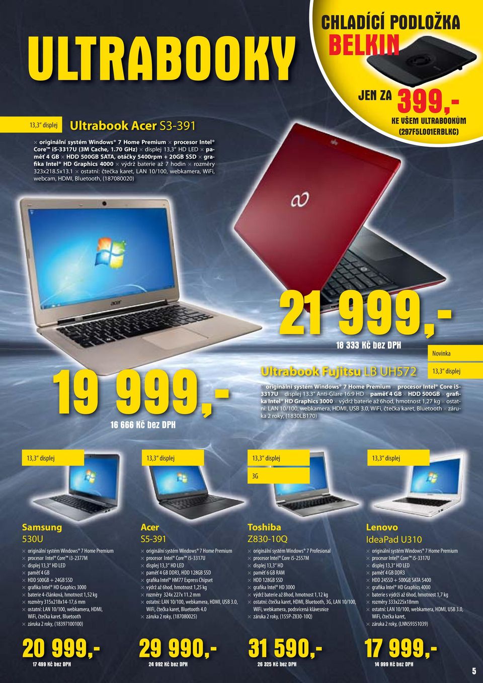 1 ostatní: čtečka karet, LAN 10/100, webkamera, WiFi, webcam, HDMI, Bluetooth, (187080020) CHLADÍCÍ PODLOŽKA BELKIN JEN ZA 399,- KE VŠEM ULTRABOOKŮM (297F5L001ERBLKC) 21 999,- 19 999,- 16 666 Kč bez