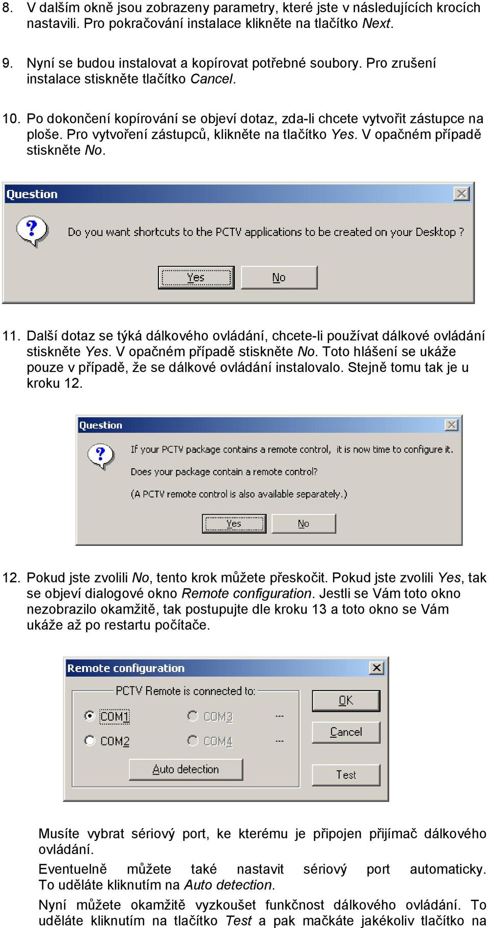 V opačném případě stiskněte No. 11. Další dotaz se týká dálkového ovládání, chcete-li používat dálkové ovládání stiskněte Yes. V opačném případě stiskněte No.