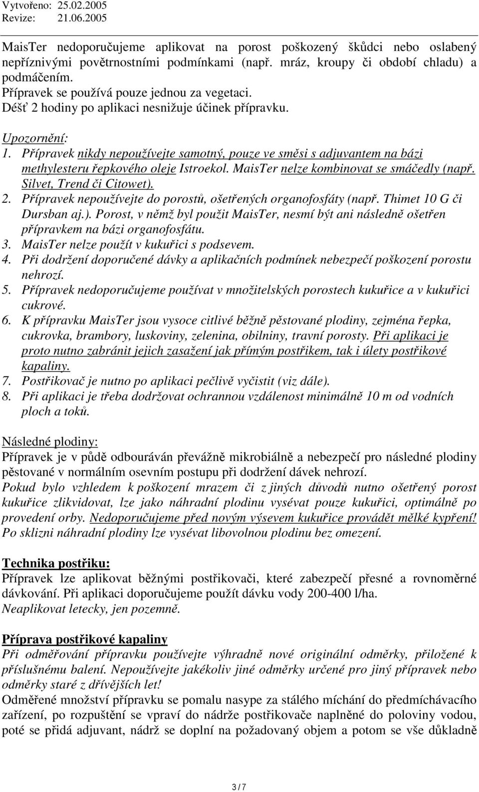 Pípravek nikdy nepoužívejte samotný, pouze ve smsi s adjuvantem na bázi methylesteru epkového oleje Istroekol. MaisTer nelze kombinovat se smáedly (nap. Silvet, Trend i Citowet). 2.