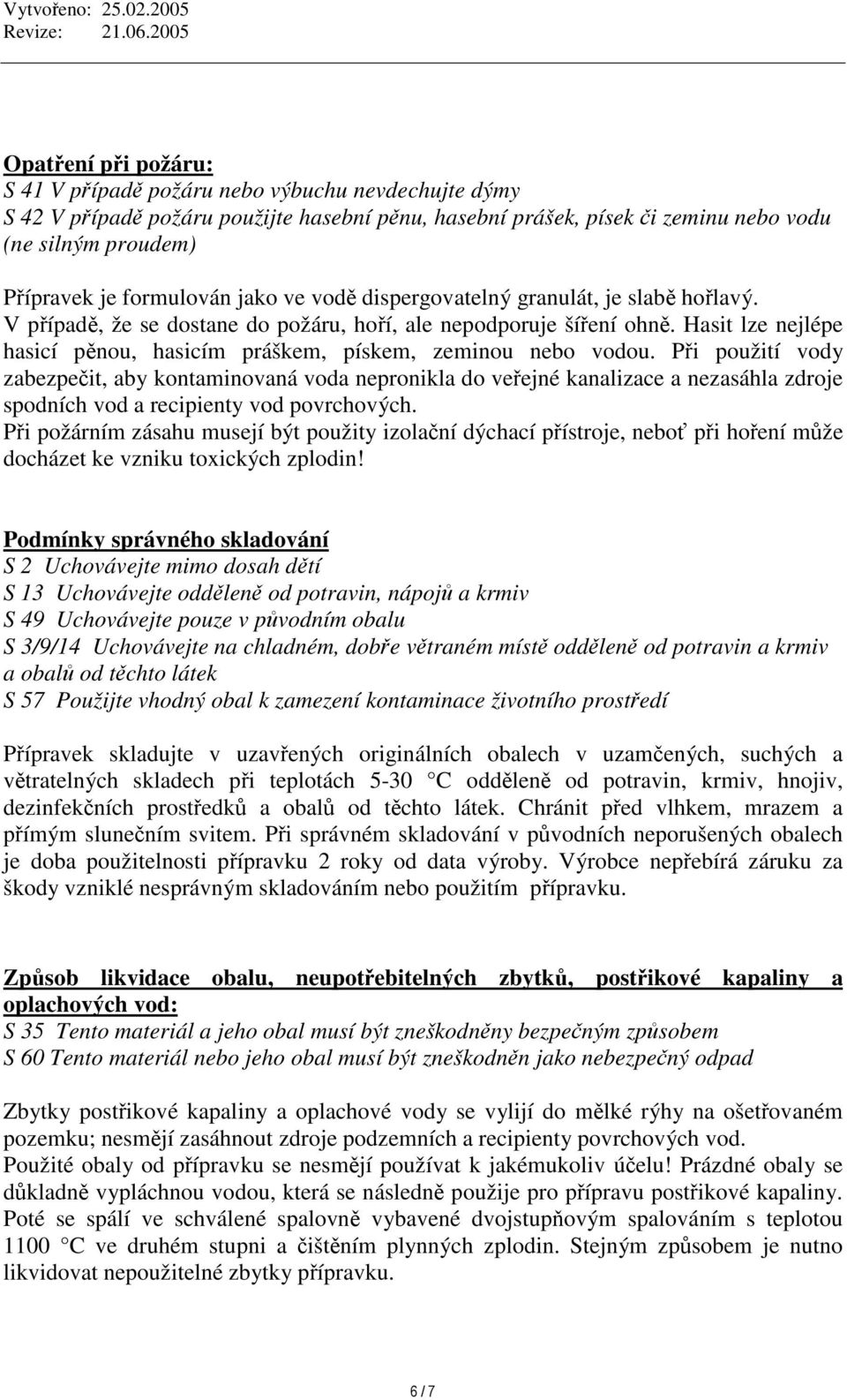 Pi použití vody zabezpeit, aby kontaminovaná voda nepronikla do veejné kanalizace a nezasáhla zdroje spodních vod a recipienty vod povrchových.