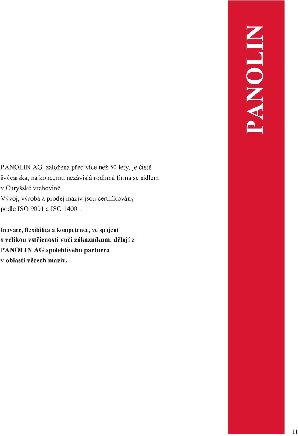 Vývoj, výroba a prodej maziv jsou certifikovány podle ISO 9001 a ISO 14001.