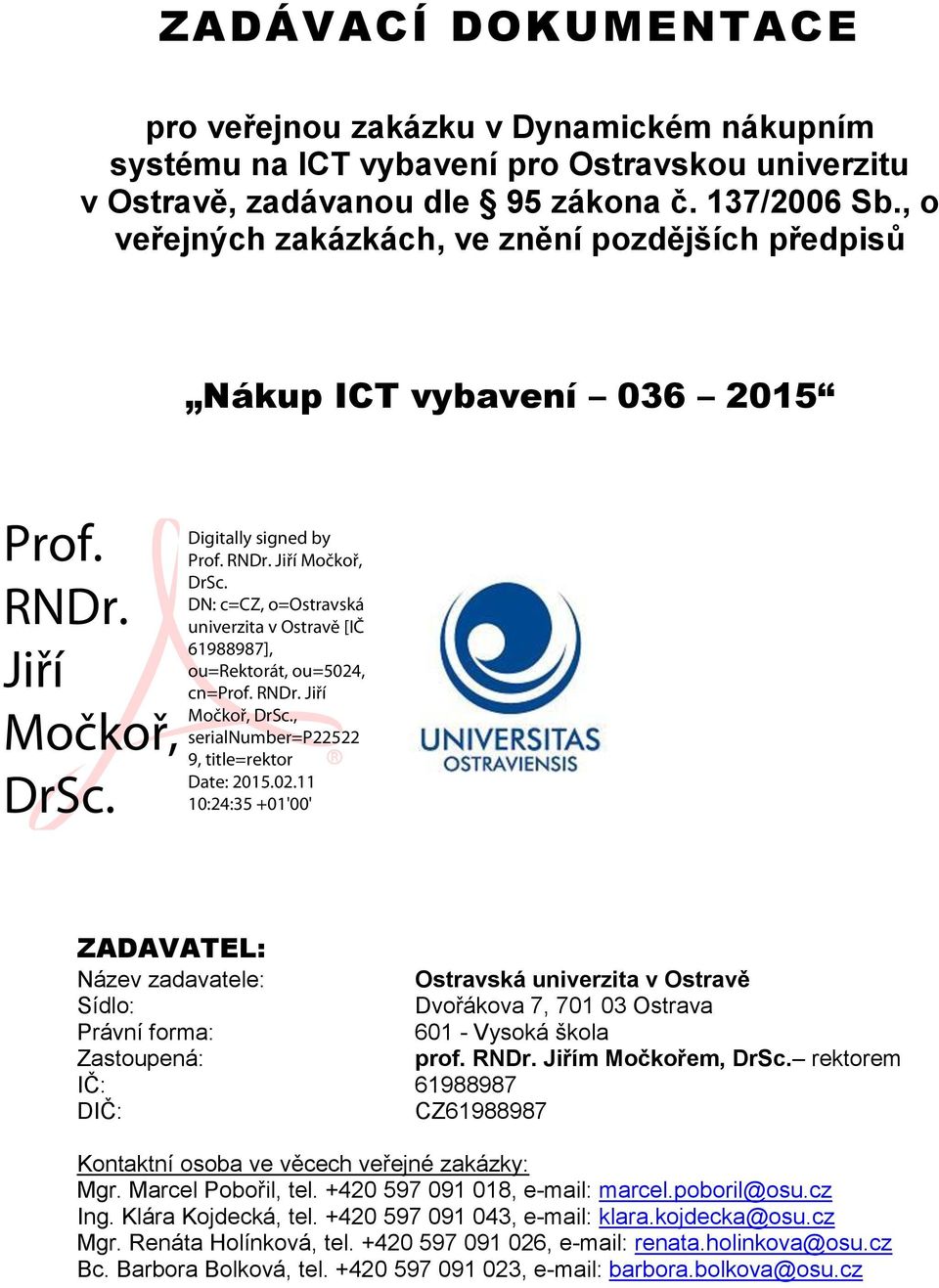 Digitally signed by Prof. RNDr. Jiří Močkoř, DrSc. DN: c=cz, o=ostravská univerzita v Ostravě [IČ 61988987], ou=rektorát, ou=5024, cn=prof. RNDr. Jiří Močkoř, DrSc., serialnumber=p22522 9, title=rektor Date: 2015.