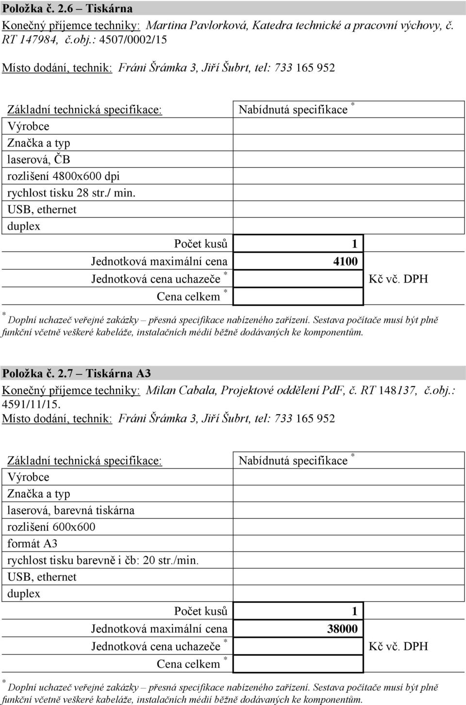 USB, ethernet duplex Jednotková maximální cena 4100 * Doplní uchazeč veřejné zakázky přesná specifikace nabízeného zařízení.