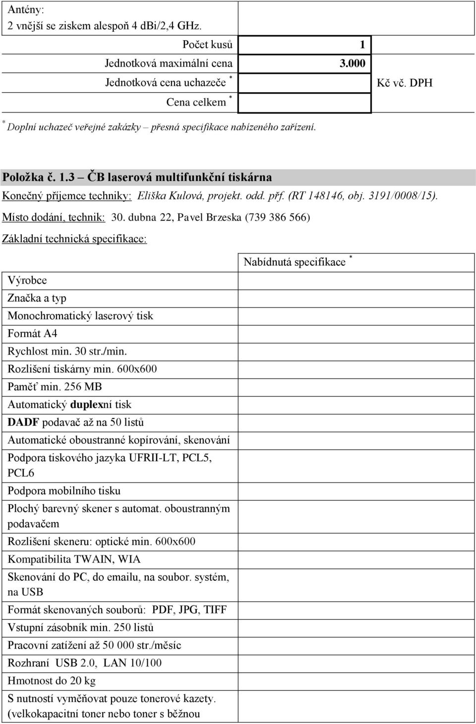 dubna 22, Pavel Brzeska (739 386 566) Monochromatický laserový tisk Formát A4 Rychlost min. 30 str./min. Rozlišení tiskárny min. 600x600 Paměť min.