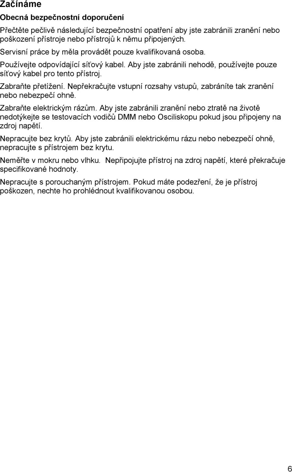 Nepřekračujte vstupní rozsahy vstupů, zabráníte tak zranění nebo nebezpečí ohně. Zabraňte elektrickým rázům.