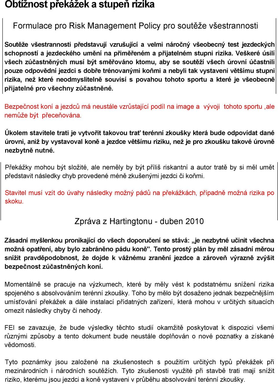 Veškeré úsilí všech zúčastněných musí být směřováno ktomu, aby se soutěží všech úrovní účastnili pouze odpovědní jezdci s dobře trénovanými koňmi a nebyli tak vystaveni většímu stupni rizika, než