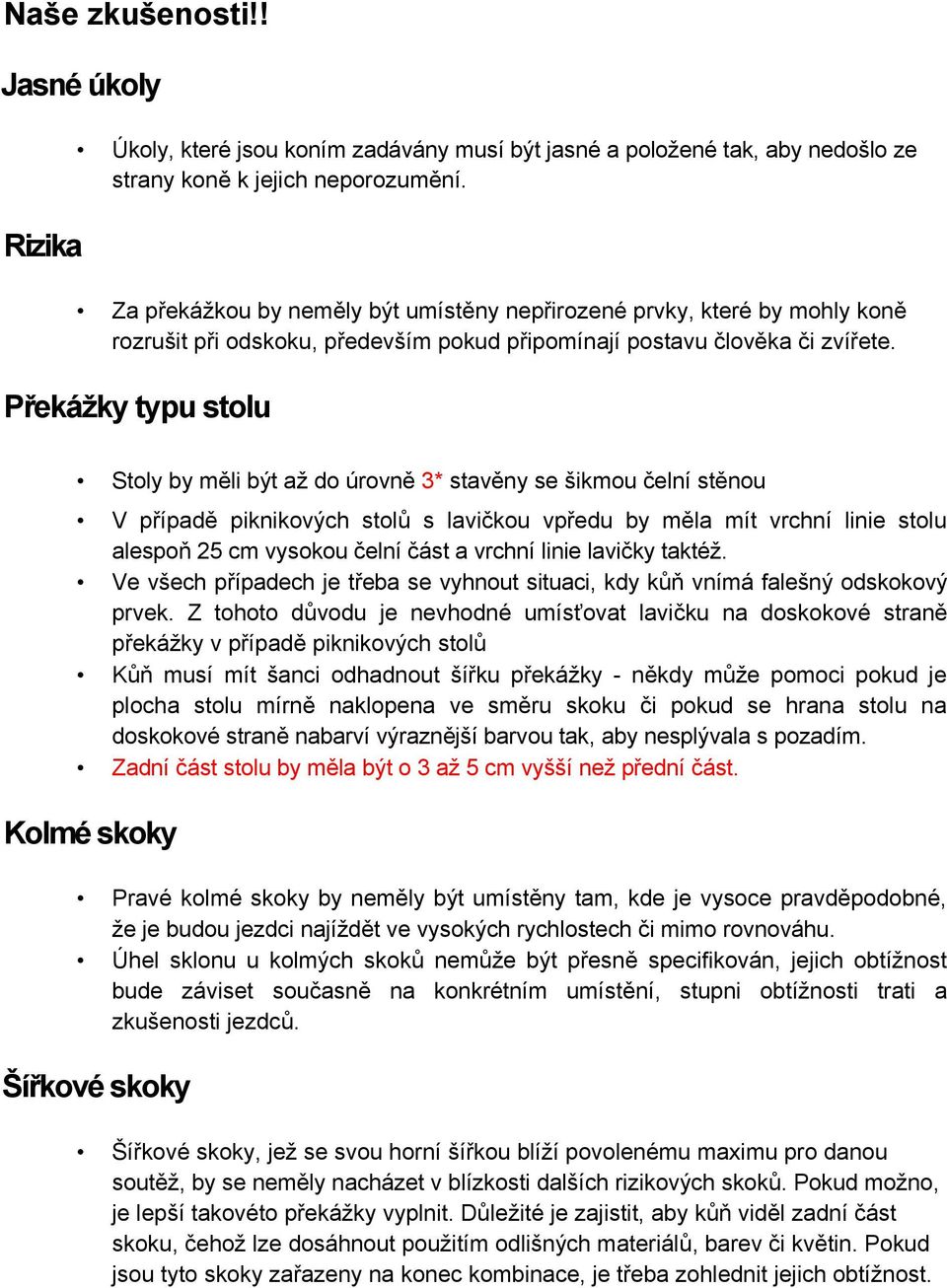 Překážky typu stolu Stoly by měli být až do úrovně 3* stavěny se šikmou čelní stěnou V případě piknikových stolů s lavičkou vpředu by měla mít vrchní linie stolu alespoň 25 cm vysokou čelní část a
