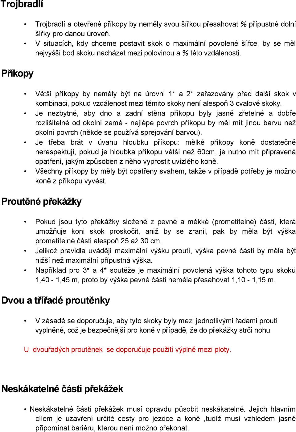 Větší příkopy by neměly být na úrovni 1* a 2* zařazovány před další skok v kombinaci, pokud vzdálenost mezi těmito skoky není alespoň 3 cvalové skoky.