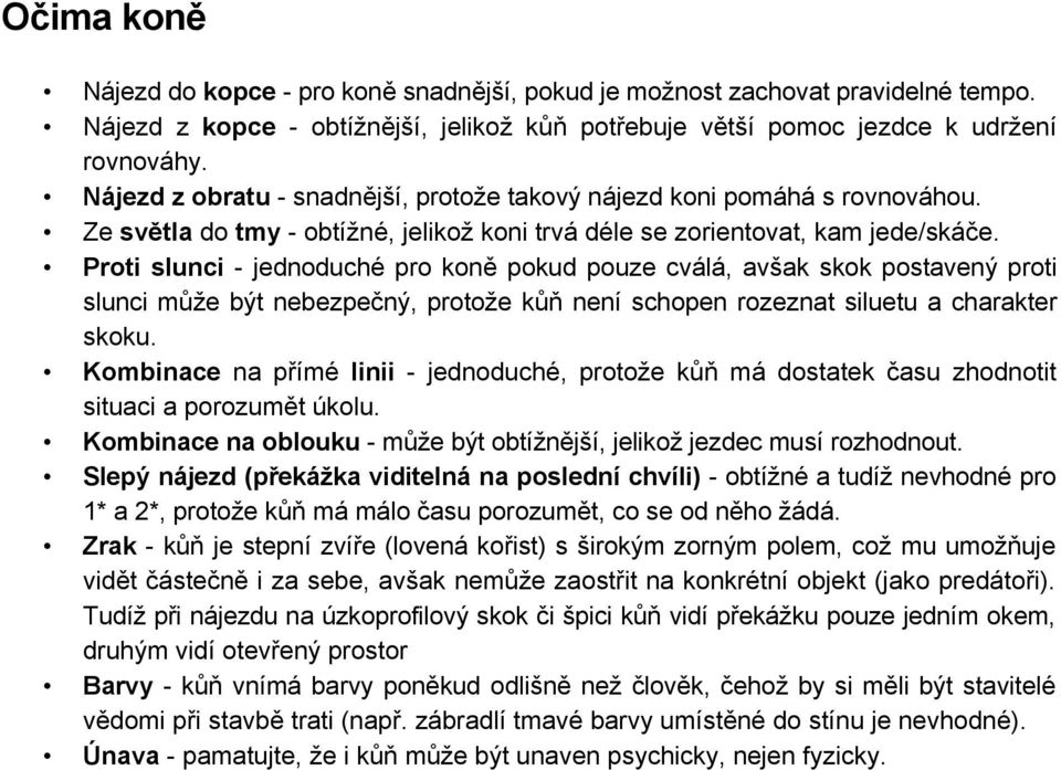 Proti slunci - jednoduché pro koně pokud pouze cválá, avšak skok postavený proti slunci může být nebezpečný, protože kůň není schopen rozeznat siluetu a charakter skoku.