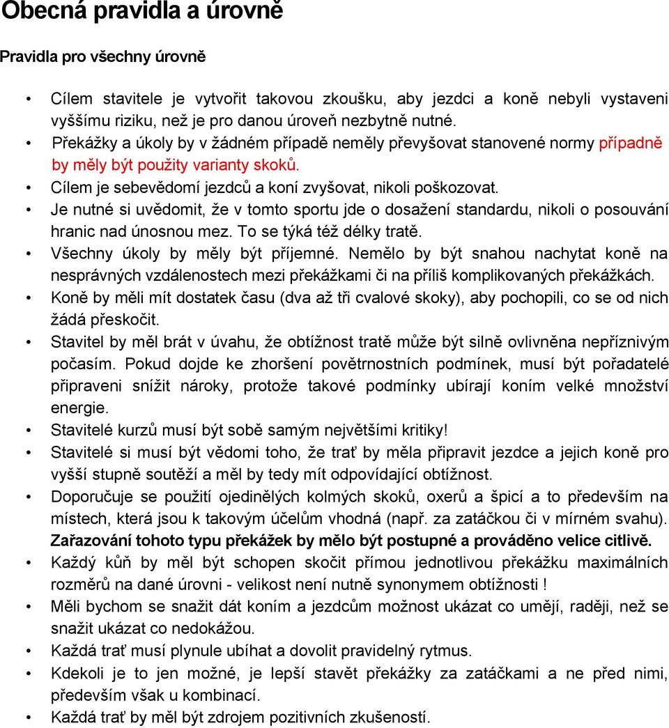 Je nutné si uvědomit, že v tomto sportu jde o dosažení standardu, nikoli o posouvání hranic nad únosnou mez. To se týká též délky tratě. Všechny úkoly by měly být příjemné.