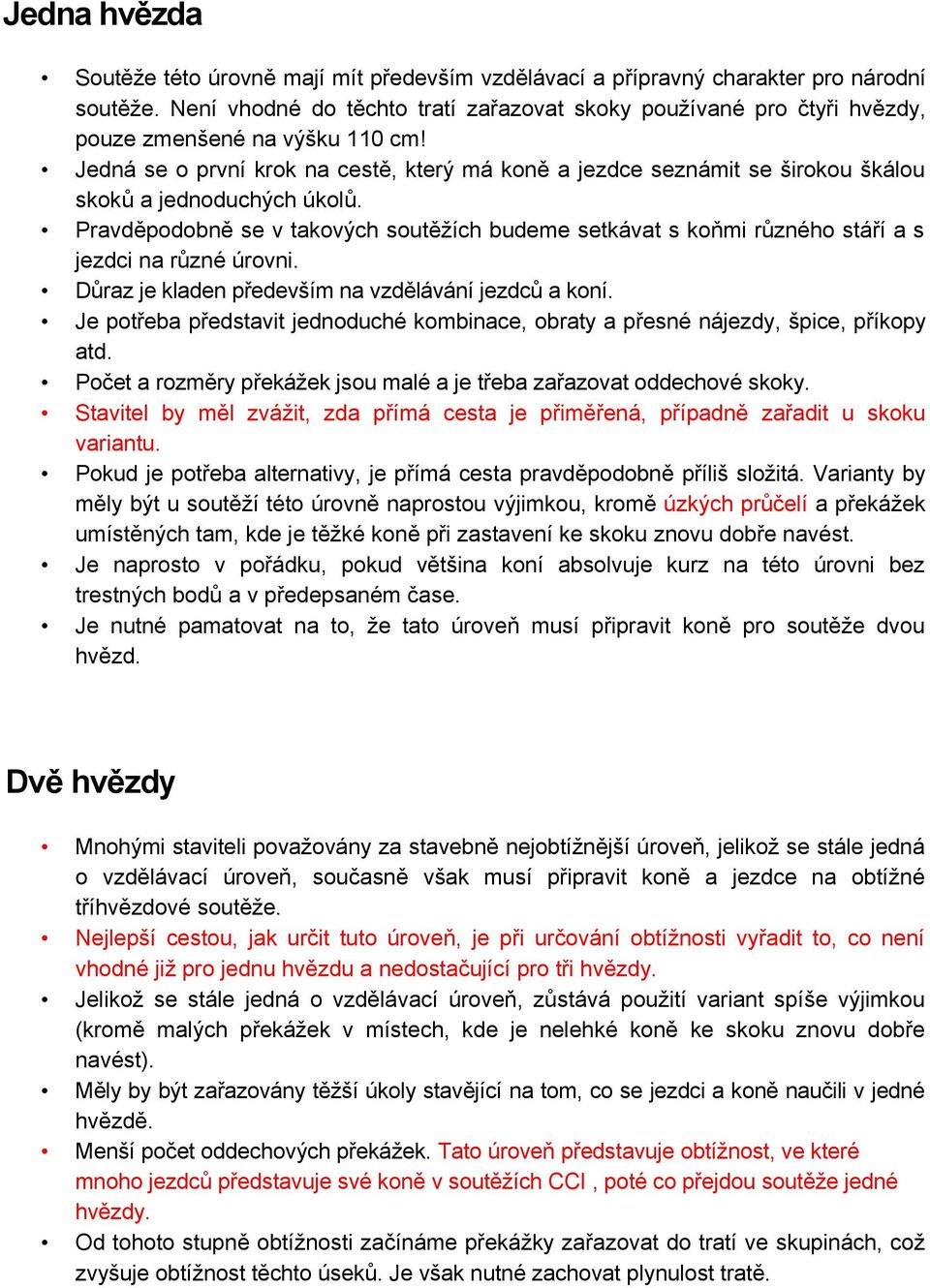 Jedná se o první krok na cestě, který má koně a jezdce seznámit se širokou škálou skoků a jednoduchých úkolů.