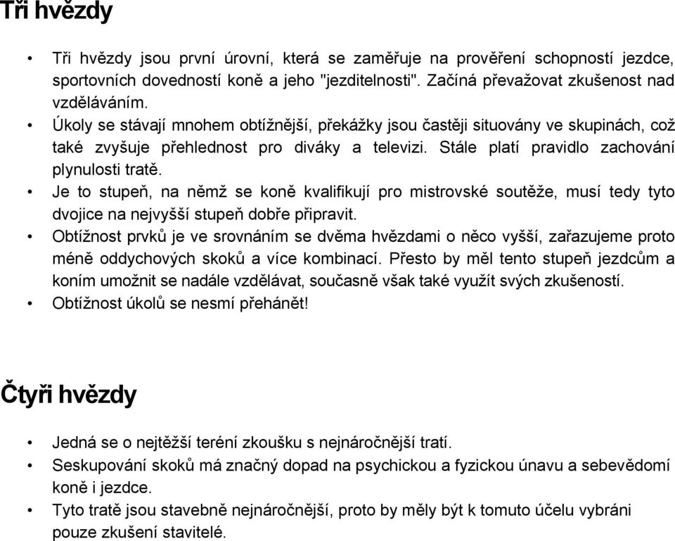 Je to stupeň, na němž se koně kvalifikují pro mistrovské soutěže, musí tedy tyto dvojice na nejvyšší stupeň dobře připravit.
