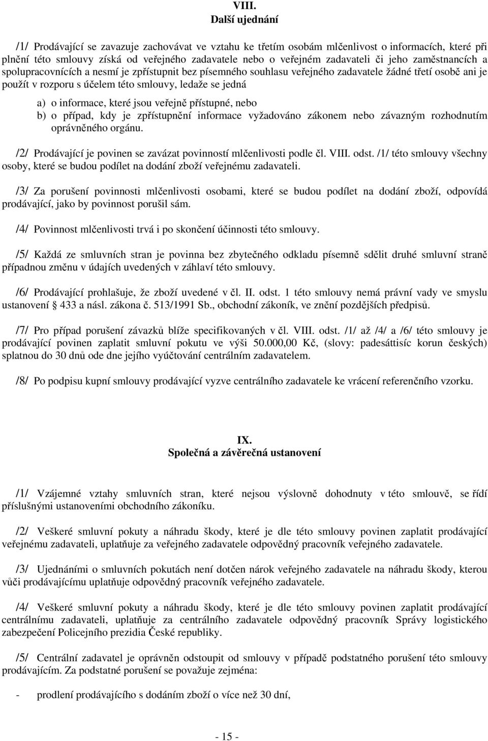 jedná a) o informace, které jsou veřejně přístupné, nebo b) o případ, kdy je zpřístupnění informace vyžadováno zákonem nebo závazným rozhodnutím oprávněného orgánu.