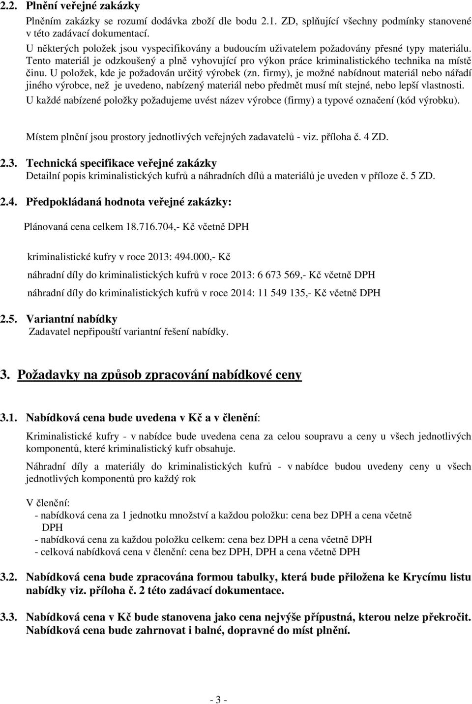 Tento materiál je odzkoušený a plně vyhovující pro výkon práce kriminalistického technika na místě činu. U položek, kde je požadován určitý výrobek (zn.