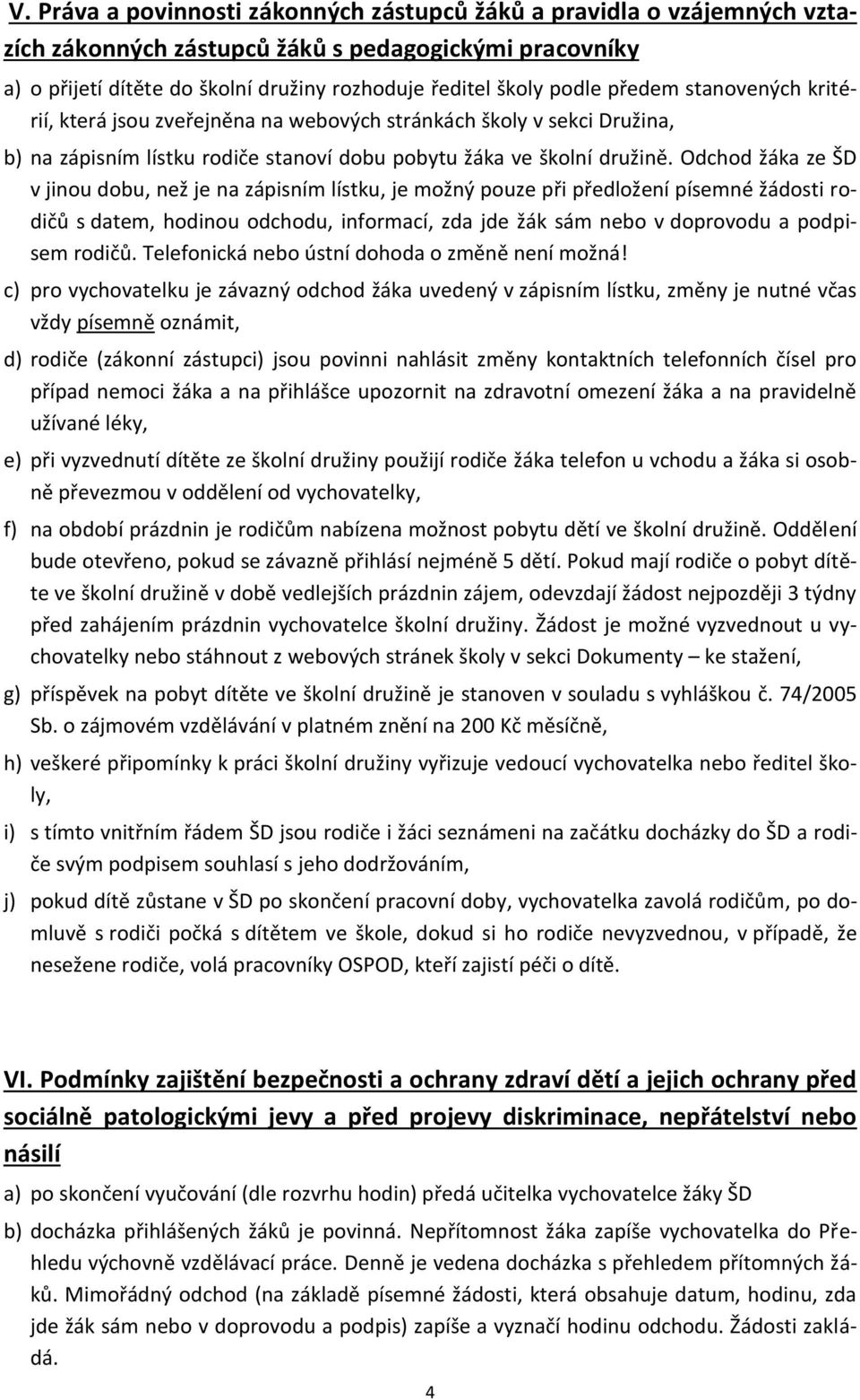 Odchod žáka ze ŠD v jinou dobu, než je na zápisním lístku, je možný pouze při předložení písemné žádosti rodičů s datem, hodinou odchodu, informací, zda jde žák sám nebo v doprovodu a podpisem rodičů.