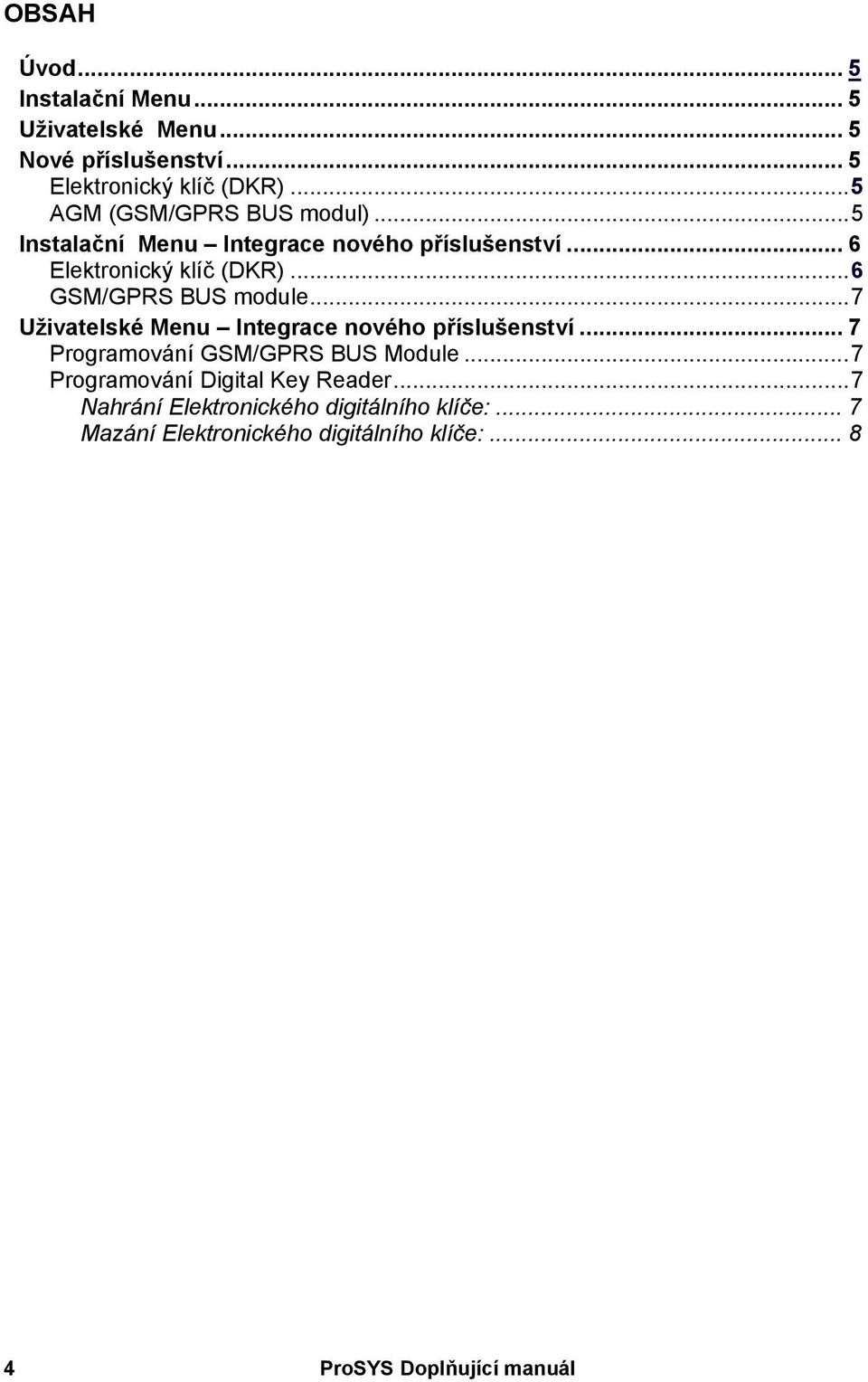 ..6 GSM/GPRS BUS module...7 Uživatelské Menu Integrace nového příslušenství... 7 Programování GSM/GPRS BUS Module.