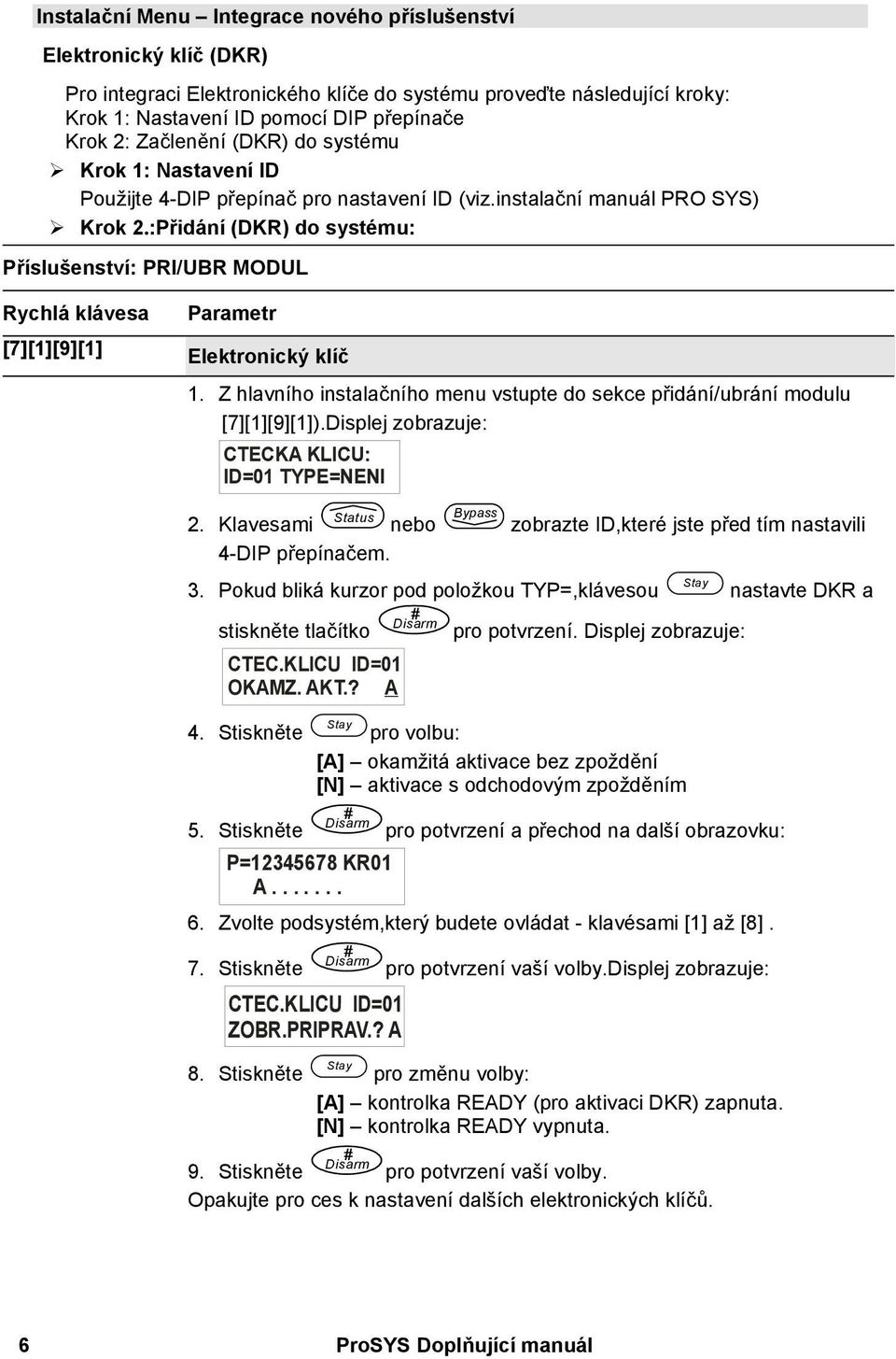 :Přidání (DKR) do systému: Příslušenství: PRI/UBR MODUL Rychlá klávesa Parametr [7][1][9][1] Elektronický klíč 1. Z hlavního instalačního menu vstupte do sekce přidání/ubrání modulu [7][1][9][1]).