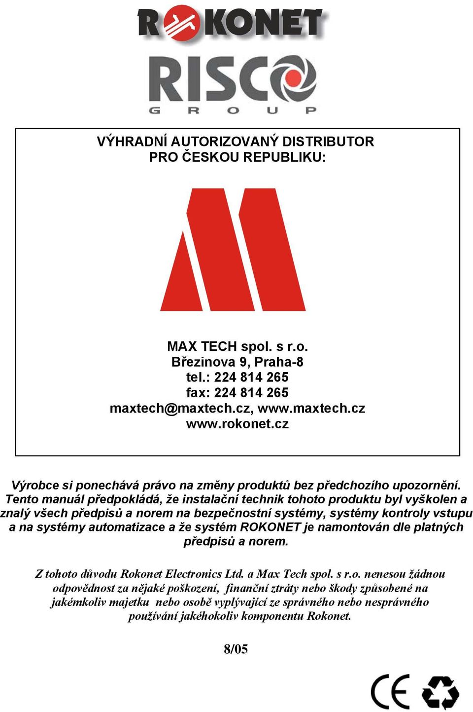 Tento manuál předpokládá, že instalační technik tohoto produktu byl vyškolen a znalý všech předpisů a norem na bezpečnostní systémy, systémy kontroly vstupu a na systémy automatizace a že