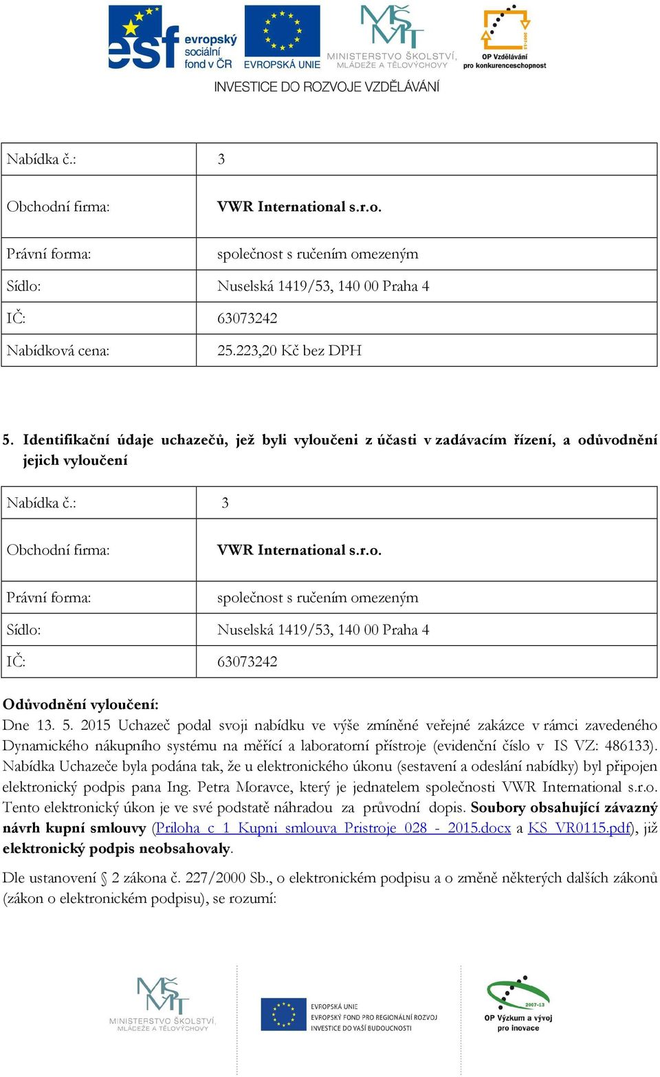 5. 2015 Uchazeč podal svoji nabídku ve výše zmíněné veřejné zakázce v rámci zavedeného Dynamického nákupního systému na měřící a laboratorní přístroje (evidenční číslo v IS VZ: 486133).