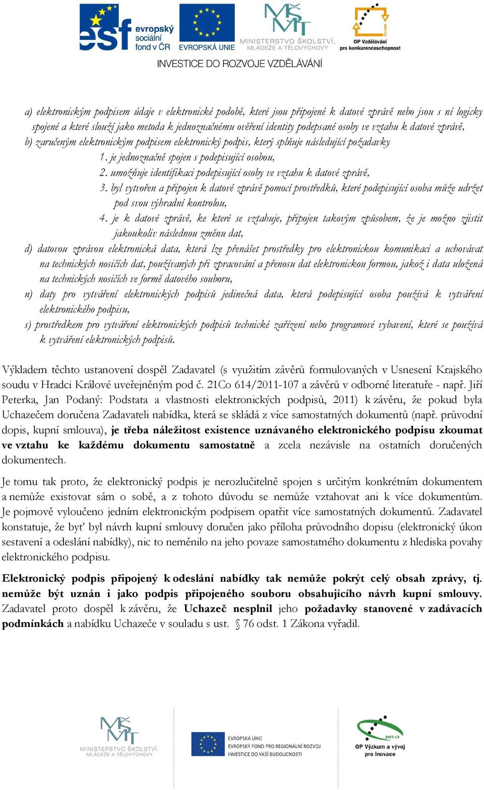 umožňuje identifikaci podepisující osoby ve vztahu k datové zprávě, 3. byl vytvořen a připojen k datové zprávě pomocí prostředků, které podepisující osoba může udržet pod svou výhradní kontrolou, 4.