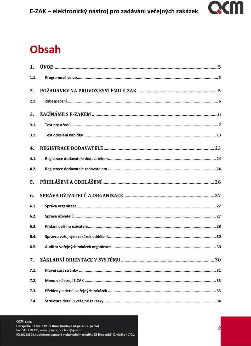 .. 27 6.1. Správa organizace... 27 6.2. Správa uživatelů... 27 6.3. Přidání dalšího uživatele... 28 6.4. Správce veřejných zakázek oddělení... 30 6.5. Auditor veřejných zakázek organizace.