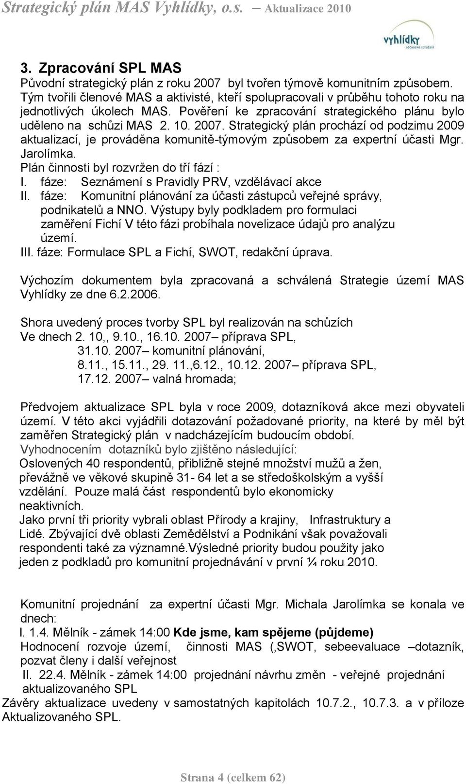 Strategický plán prochází od podzimu 2009 aktualizací, je prováděna komunitě-týmovým způsobem za expertní účasti Mgr. Jarolímka. Plán činnosti byl rozvrţen do tří fází : I.
